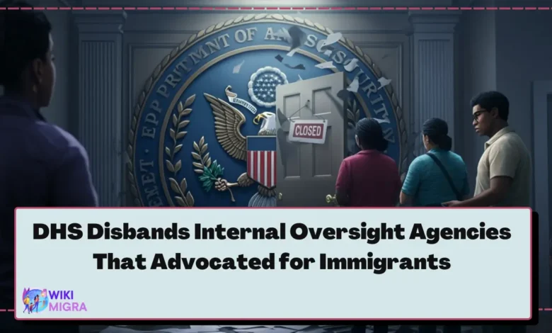 DHS Disbands Internal Oversight Agencies That Advocated for Immigrants
